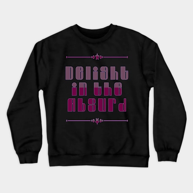 Delight In The Absurd - Absurdist Absurdity Existential  - Albert Camus - Philosophy Philosopher - Professor Teacher Student Crewneck Sweatshirt by Shayna